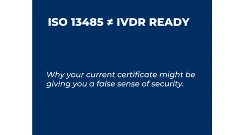 ISO 13485 Alone Does Not Make You IVDR Ready