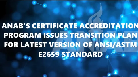 ANAB Sets One-Year Transition for ANSI/ASTM E2659-24 Certificate Program Standard