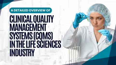 Clinical Quality Management Systems (CQMS) in the Life Sciences Industry Dissected