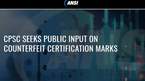 CPSC Opens Consultation on Counterfeit Safety Certification Marks